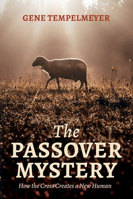 The Passover Mystery: How the Cross Creates a New Human by Tempelmeyer, Gene