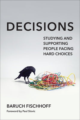 Decisions: Studying and Supporting People Facing Hard Choices by Fischhoff, Baruch