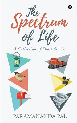 The Spectrum of Life: A Collection of Short Stories by Paramananda Pal