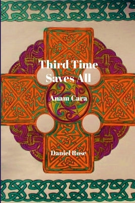 Third Time Saves All: Anam Cara by Rose, Daniel