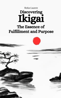 Discovering Ikigai: The Essence of Fulfillment and Purpose by Laurent, Reiko