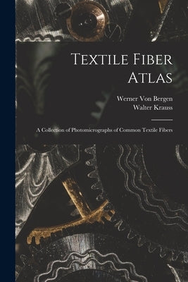 Textile Fiber Atlas; a Collection of Photomicrographs of Common Textile Fibers by Von Bergen, Werner