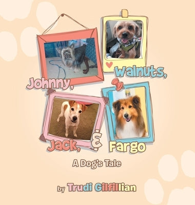 Johnny, Walnuts, Jack, & Fargo: A Dog's Tail by Gilfillian, Trudi