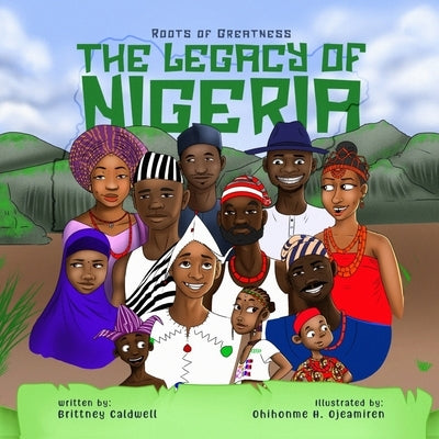 The Legacy of Nigeria: A Kid's Guide to the Rich History and Heritage of a Great Nation by Ojeamiren, Ohihome H.