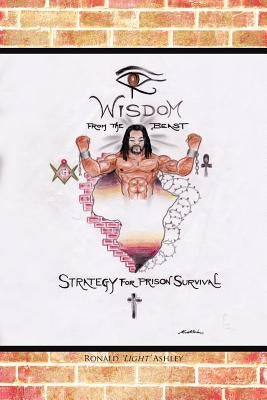Wisdom from the Beast: Strategy for Prison Survival by Ashley, Ronald 'Light'