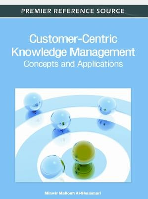Customer-Centric Knowledge Management: Concepts and Applications by Al-Shammari, Minwir