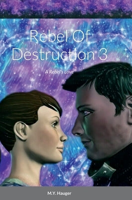 Rebel Of Destruction 3: A Rebel's Love by Hauger, M. Y.