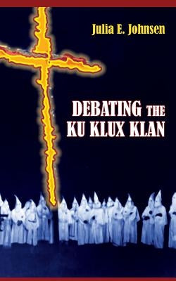Debating the Ku Klux Klan by Johnsen, Julia E.