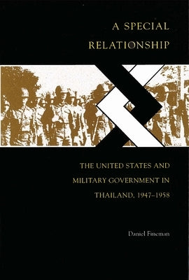 A Special Relationship: The United States and Military Government in Thailand, 1947-1958 by Fineman, Daniel