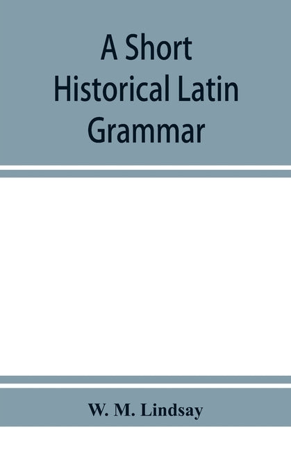 A short historical Latin grammar by M. Lindsay, W.