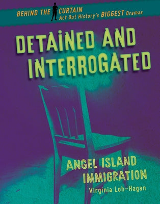 Detained and Interrogated: Angel Island Immigration by Loh-Hagan, Virginia