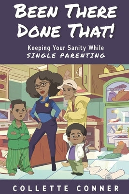 Been There Done That!: Keeping Your Sanity While SINGLE PARENTING by Conner, Collette