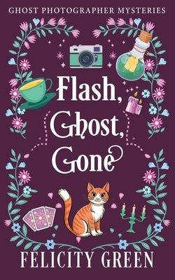 Flash, Ghost, Gone: A Ghost Photographer Mystery by Green, Felicity