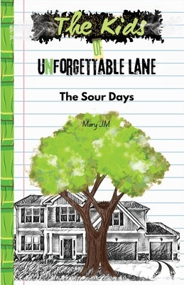 The Kids of Unforgettable Lane: The Sour Days by J. M., Mary