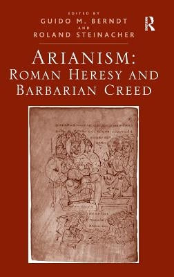 Arianism: Roman Heresy and Barbarian Creed by Berndt, Guido M.