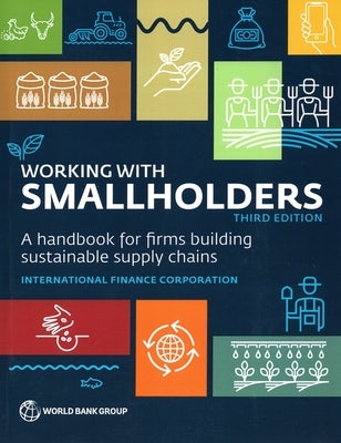 Working with Smallholders: A Handbook for Firms Building Sustainable Supply Chains by World Bank