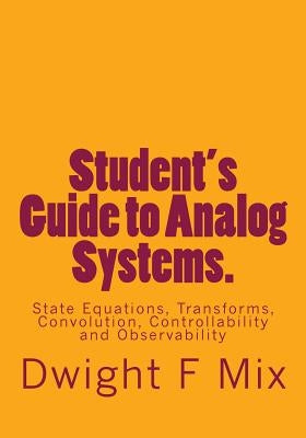 Student's Guide to Analog Systems.: State Equations, Transforms, Convolution, Controllability and Observability by Mix, Dwight F.