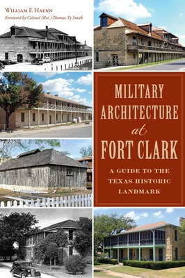 Military Architecture at Fort Clark: A Guide to the Texas Historic Landmark by Haenn, William F.
