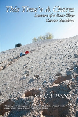 This Time's a Charm: Lessons of a Four-Time Cancer Survivor by Wilhelm, Donald A.
