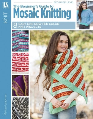The Beginner's Guide to Mosaic Knitting: Easy One Per Row Technique by Leapman, Melissa
