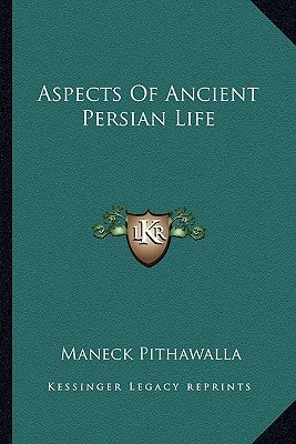 Aspects Of Ancient Persian Life by Pithawalla, Maneck