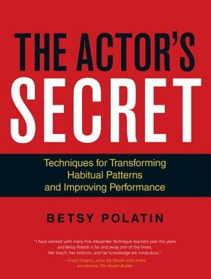 The Actor's Secret: Techniques for Transforming Habitual Patterns and Improving Performance by Polatin, Betsy