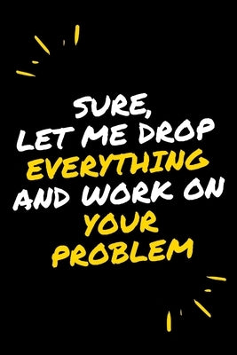Sure, Let Me Drop Everything and Work On Your Problem by Note Books, Star