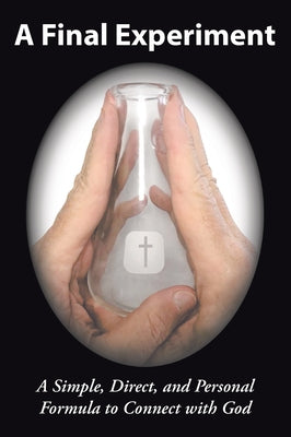A Final Experiment: A Simple, Direct, and Personal Formula to Connect with God by Tom Stegeman