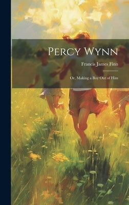 Percy Wynn: Or, Making a Boy Out of Him by James, Finn Francis
