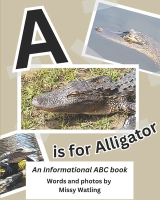 A is for Alligator: An Informational ABC Book by Watling, Missy