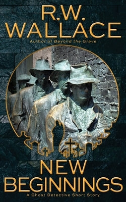 New Beginnings: A Ghost Detective Short Story by Wallace, R. W.