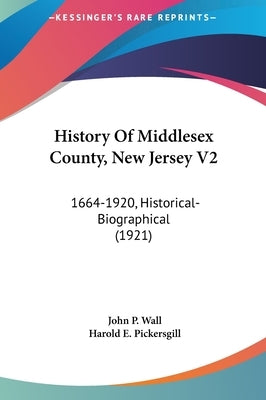 History Of Middlesex County, New Jersey V2: 1664-1920, Historical-Biographical (1921) by Wall, John Patrick
