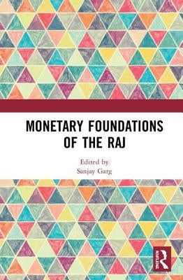 Monetary Foundations of the Raj by Garg, Sanjay