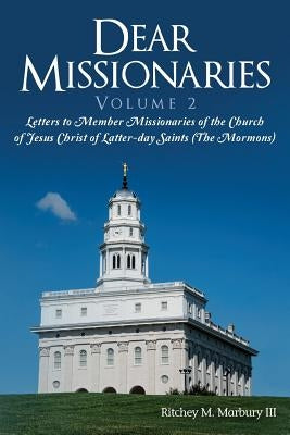 Dear Missionaries Volume 2: Letters to Member Missionaries of the Church of Jesus Christ of Latter-day Saints (The Mormons) by Marbury III, Ritchey M.