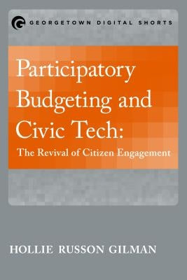 Participatory Budgeting and Civic Tech: The Revival of Citizen Engagement by Gilman, Hollie Russon
