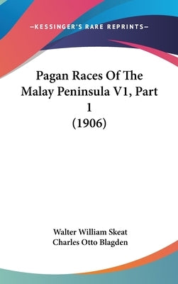 Pagan Races Of The Malay Peninsula V1, Part 1 (1906) by Skeat, Walter William