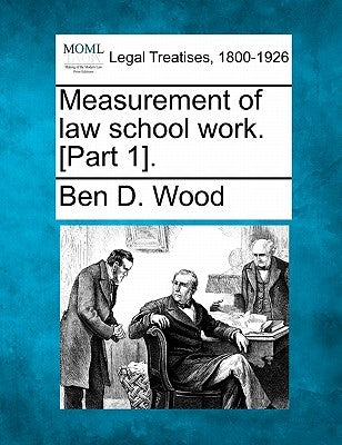 Measurement of Law School Work. [Part 1]. by Wood, Ben D.