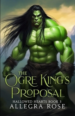 The Ogre King's Proposal by Rose, Allegra