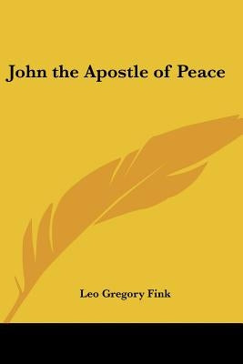 John the Apostle of Peace by Fink, Leo Gregory
