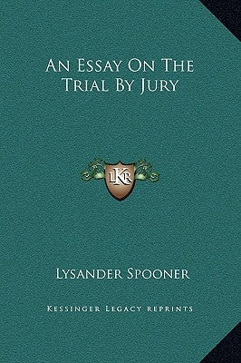 An Essay on the Trial by Jury by Spooner, Lysander