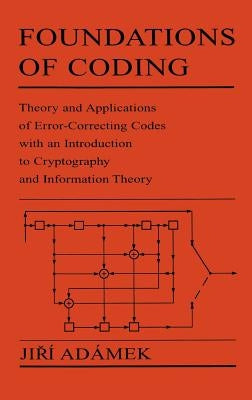 Foundations of Coding: Theory and Applications of Error-Correcting Codes with an Introduction to Cryptography and Information Theory by Adamek, Jiri