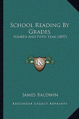School Reading By Grades: Fourth And Fifth Year (1897) by Baldwin, James