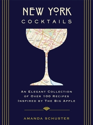 New York Cocktails: An Elegant Collection of Over 100 Recipes Inspired by the Big Apple (Travel Cookbooks, NYC Cocktails & Drinks, History by Schuster, Amanda