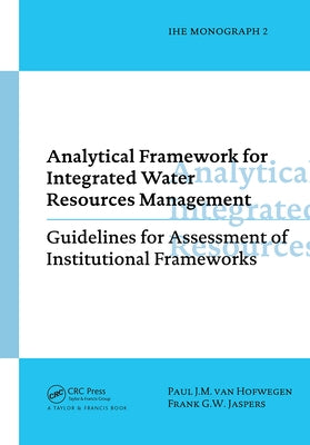 Analytical Framework for Integrated Water Resources Management: IHE monographs 2 by Van Hofwegen, Paul