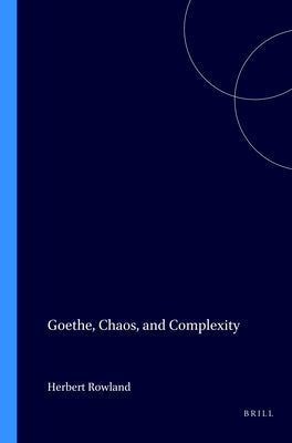 Goethe, Chaos, and Complexity by Rowland, Herbert