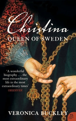 Christina Queen of Sweden: The Restless Life of a European Eccentric by Buckley, Veronica