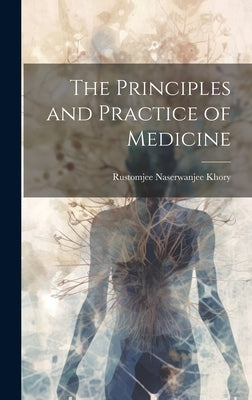 The Principles and Practice of Medicine by Khory, Rustomjee Naserwanjee