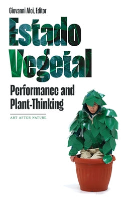 Estado Vegetal: Performance and Plant-Thinking by Aloi, Giovanni