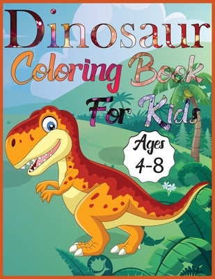 Dinosaur coloring book for kids ages 4-8: Amazing Dino Coloring Book For Children Color & Create Dinosaur Activity Book For Boys, Girls & teen by Press, Israt