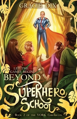 Beyond Superhero School: Let the Games Begin!: Let the Games Begin! by Dix, Gracie